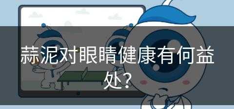 蒜泥对眼睛健康有何益处？